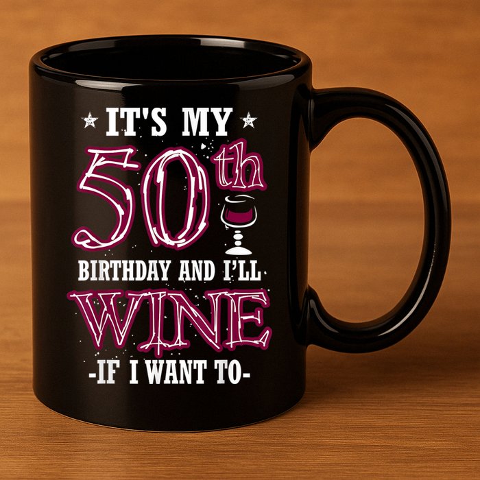 It's My 50th Birthday and I'll Wine If I Want To 11oz C Handle Ceramic Mug