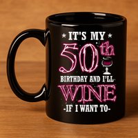 It's My 50th Birthday and I'll Wine If I Want To 11oz C Handle Ceramic Mug