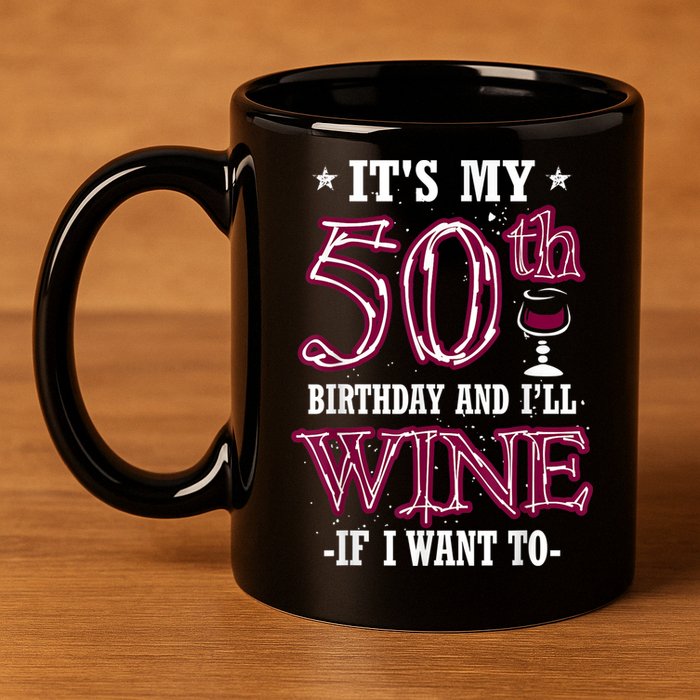 It's My 50th Birthday and I'll Wine If I Want To 11oz C Handle Ceramic Mug