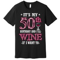 It's My 50th Birthday and I'll Wine If I Want To Premium T-Shirt