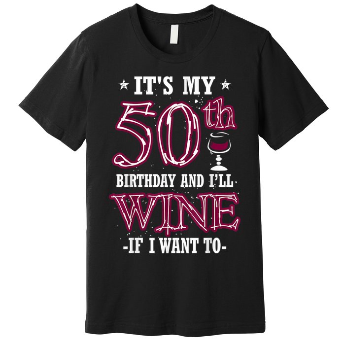 It's My 50th Birthday and I'll Wine If I Want To Premium T-Shirt