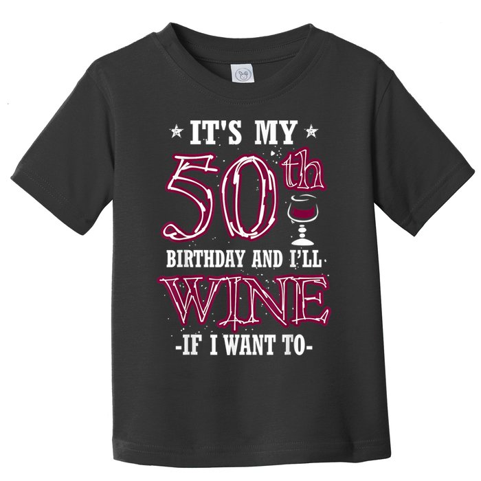 It's My 50th Birthday and I'll Wine If I Want To Toddler T-Shirt