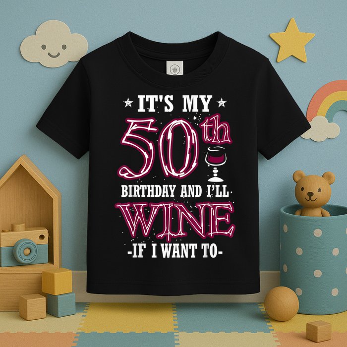 It's My 50th Birthday and I'll Wine If I Want To Toddler T-Shirt