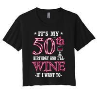 It's My 50th Birthday and I'll Wine If I Want To Crop Top
