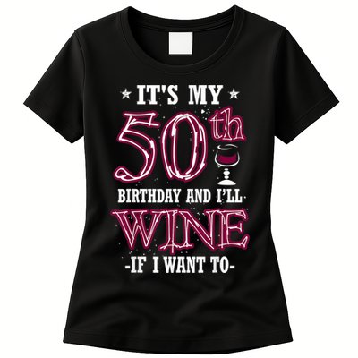 It's My 50th Birthday and I'll Wine If I Want To Womens T-Shirt