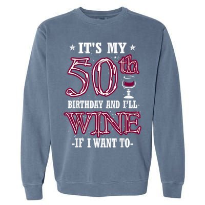 It's My 50th Birthday and I'll Wine If I Want To Garment-Dyed Sweatshirt