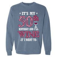 It's My 50th Birthday and I'll Wine If I Want To Garment-Dyed Sweatshirt