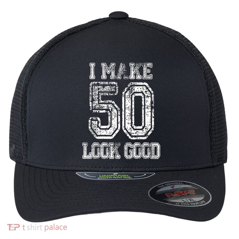 I Make 50 Look Good  50th Birthday Gift For M.e.n.s WoM.e.n.s Flexfit Unipanel Trucker Cap
