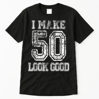 I Make 50 Look Good  50th Birthday Gift For M.e.n.s WoM.e.n.s Tall T-Shirt