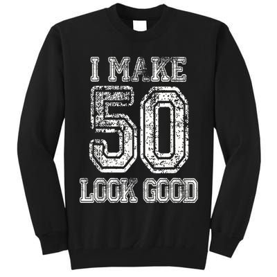 I Make 50 Look Good  50th Birthday Gift For M.e.n.s WoM.e.n.s Tall Sweatshirt
