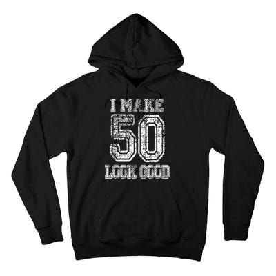 I Make 50 Look Good  50th Birthday Gift For M.e.n.s WoM.e.n.s Tall Hoodie