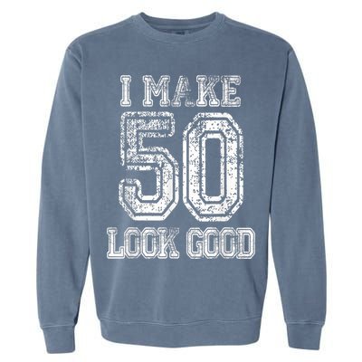 I Make 50 Look Good  50th Birthday Gift For M.e.n.s WoM.e.n.s Garment-Dyed Sweatshirt