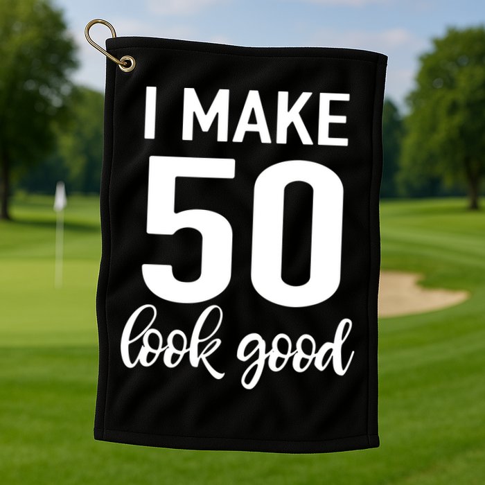 I Make 50 Look Good 50th Birthday Golf Towel