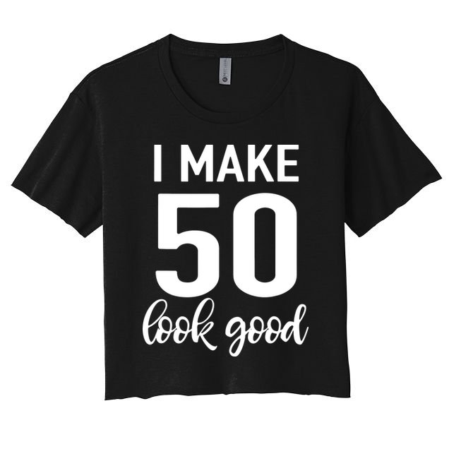 I Make 50 Look Good 50th Birthday Crop Top