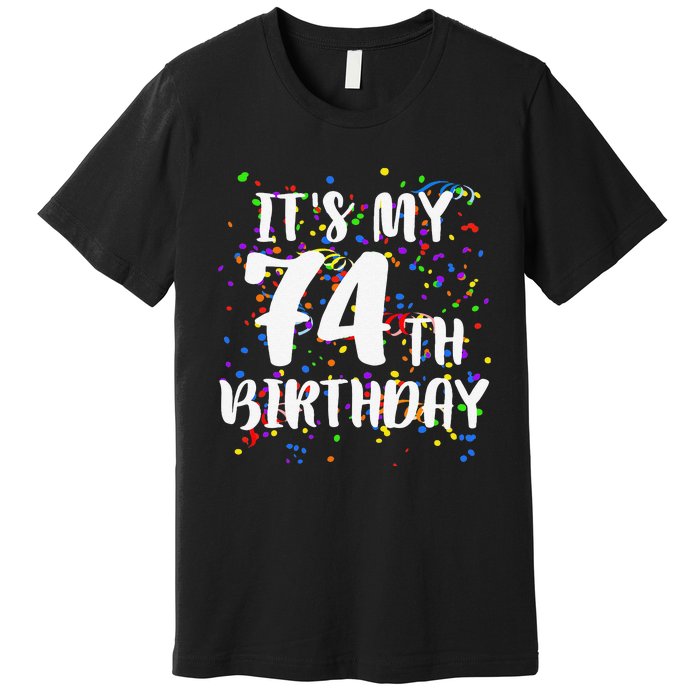 Its My 74th Birthday Happy Birthday Funny Gift Premium T-Shirt