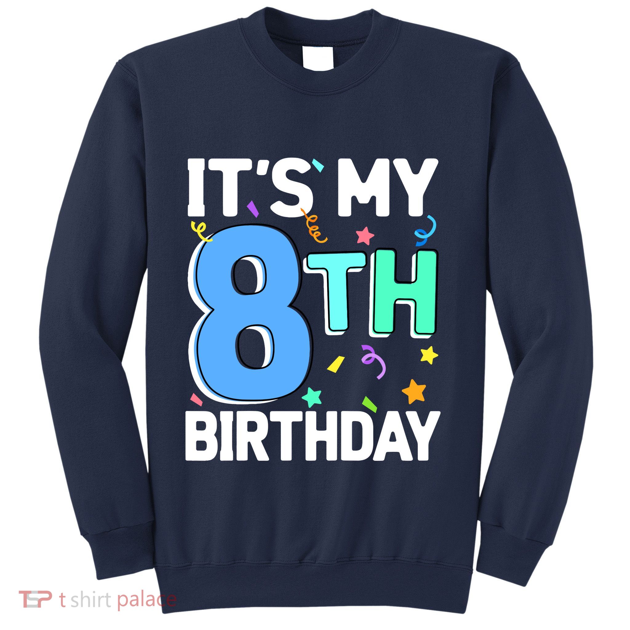 ItS My 8th Birthday 8 Eight Happy Birthday Boy Or Girl Sweatshirt