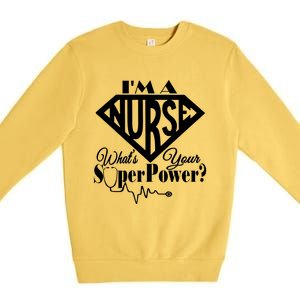 I M A Nurse Whats Your Superpower Nurse Sayings Funny Gift Premium Crewneck Sweatshirt