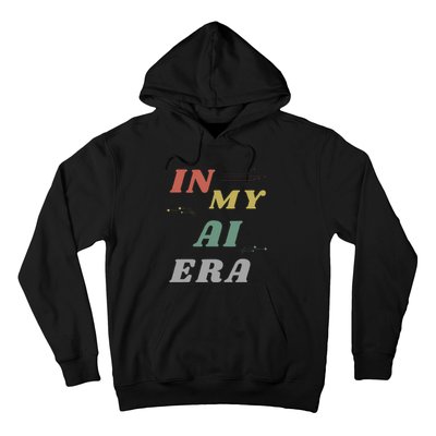 In My Ai Era Artificial Intelligence Network Ai Engineer Era Hoodie