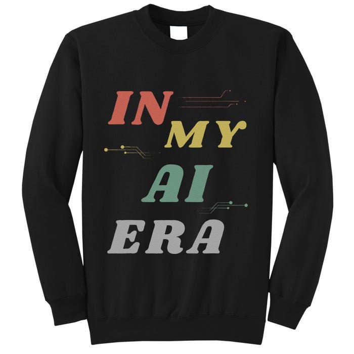 In My Ai Era Artificial Intelligence Network Ai Engineer Era Sweatshirt