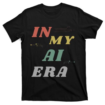 In My Ai Era Artificial Intelligence Network Ai Engineer Era T-Shirt