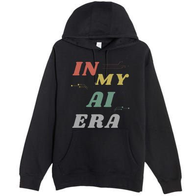 In My Ai Era Artificial Intelligence Network Ai Engineer Era Premium Pullover Hoodie