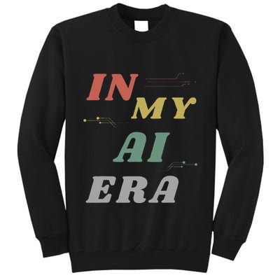 In My Ai Era Artificial Intelligence Network Ai Engineer Era Tall Sweatshirt