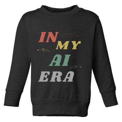 In My Ai Era Artificial Intelligence Network Ai Engineer Era Toddler Sweatshirt