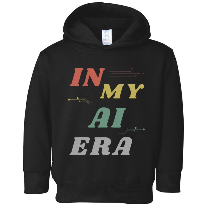 In My Ai Era Artificial Intelligence Network Ai Engineer Era Toddler Hoodie