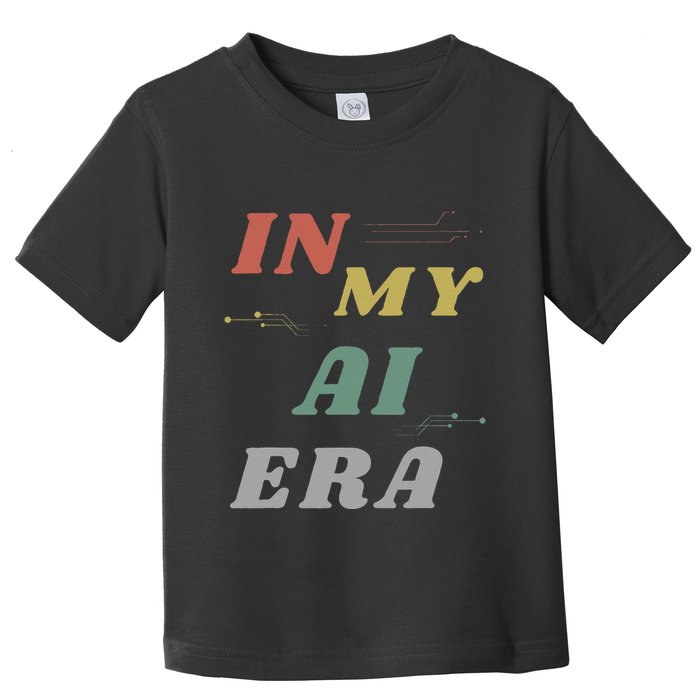 In My Ai Era Artificial Intelligence Network Ai Engineer Era Toddler T-Shirt
