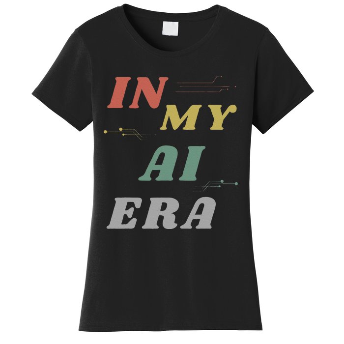 In My Ai Era Artificial Intelligence Network Ai Engineer Era Women's T-Shirt