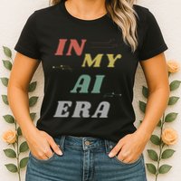In My Ai Era Artificial Intelligence Network Ai Engineer Era Womens T-Shirt