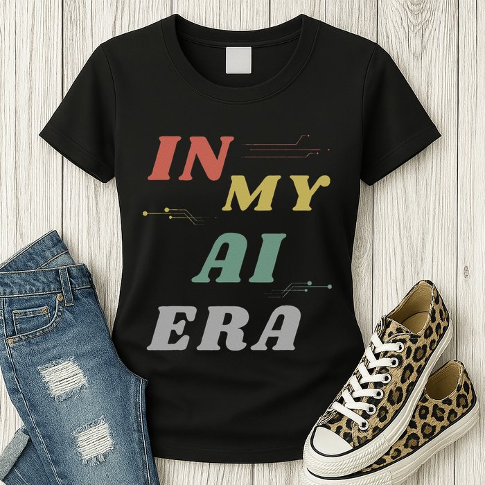 In My Ai Era Artificial Intelligence Network Ai Engineer Era Womens T-Shirt