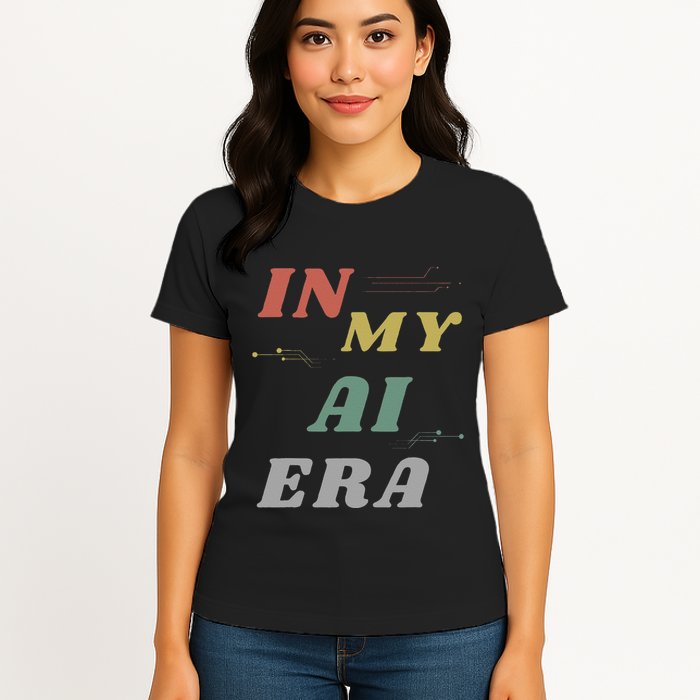 In My Ai Era Artificial Intelligence Network Ai Engineer Era Womens T-Shirt