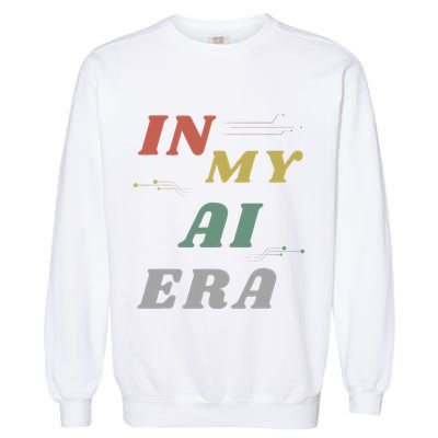 In My Ai Era Artificial Intelligence Network Ai Engineer Era Garment-Dyed Sweatshirt