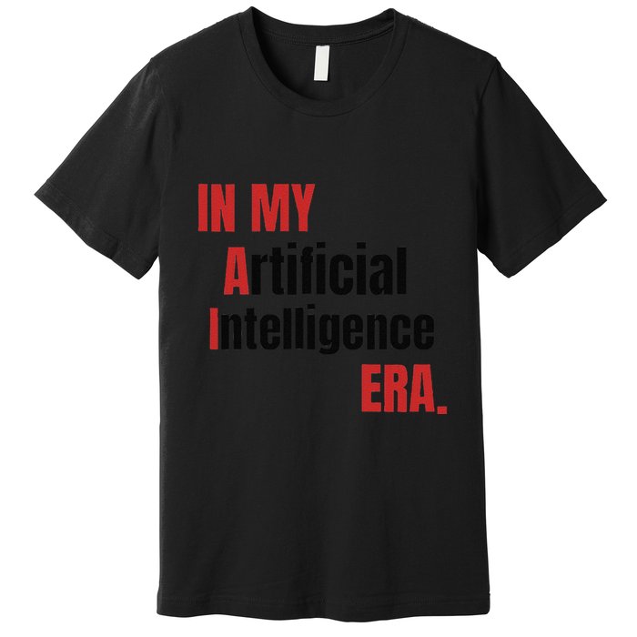 In My Artificial Intelligence Era It Network Ai Engineer Era Premium T-Shirt