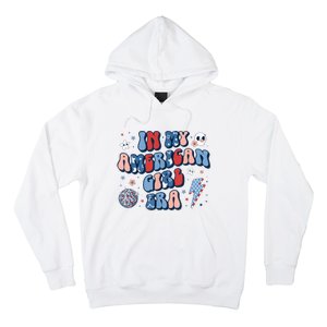 In My American Girl Era Retro 4th Of July Fourth Groovy Hoodie