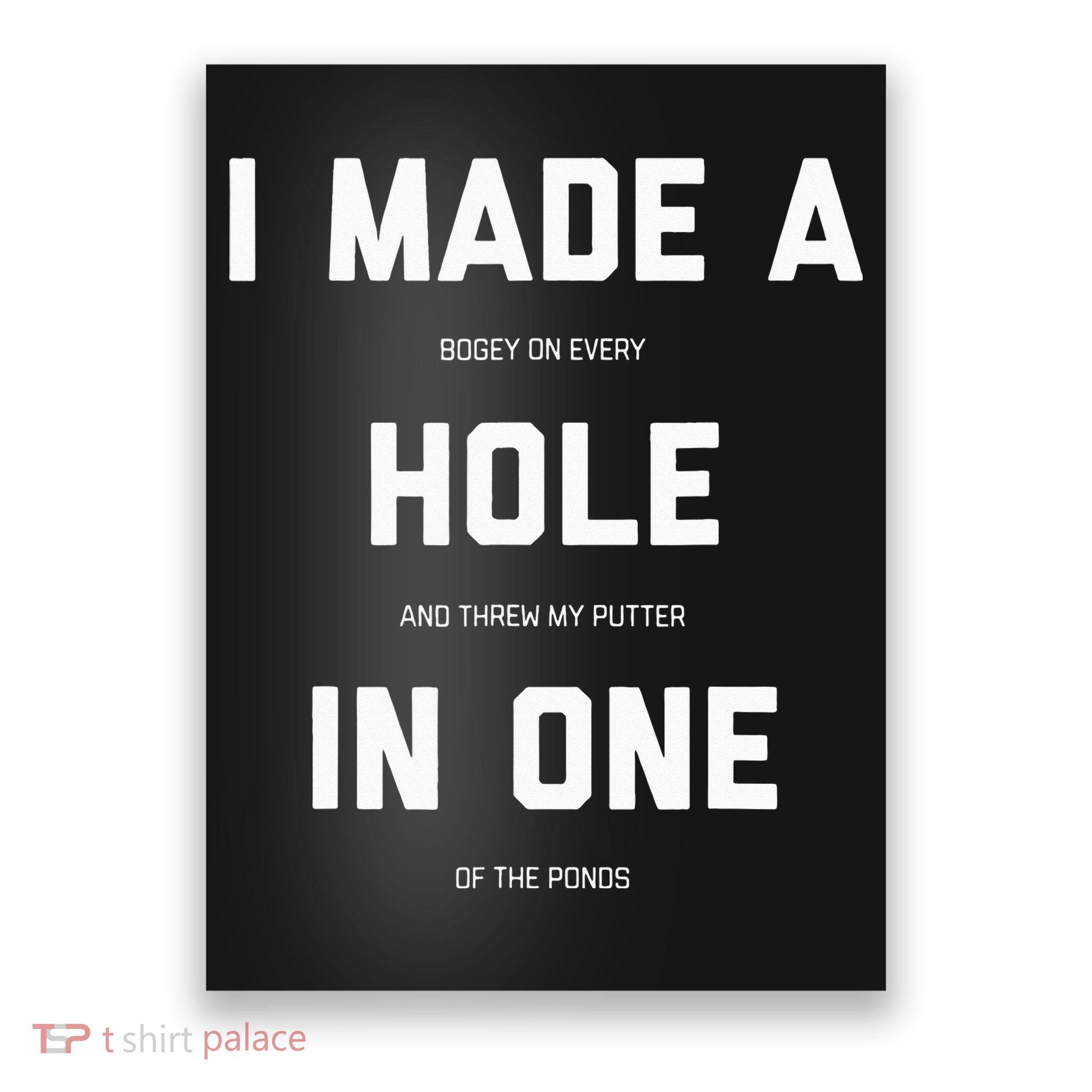 I Made A Hole In One Funny Golf Golfing Quote Poster