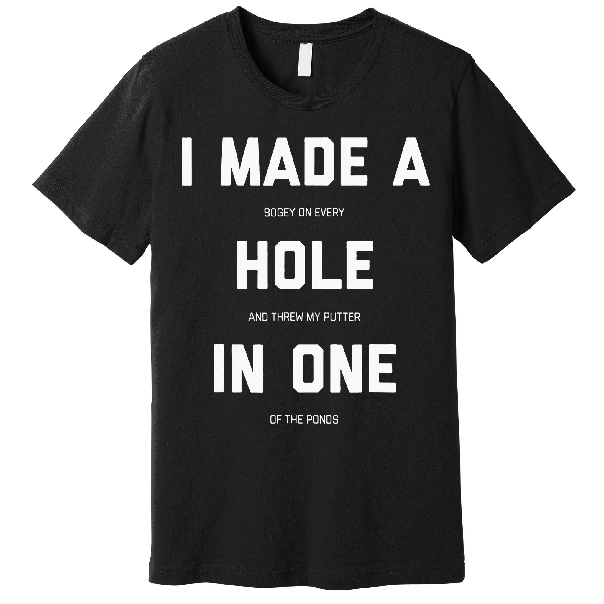 I Made A Hole In One Funny Golf Golfing Quote Premium T-Shirt