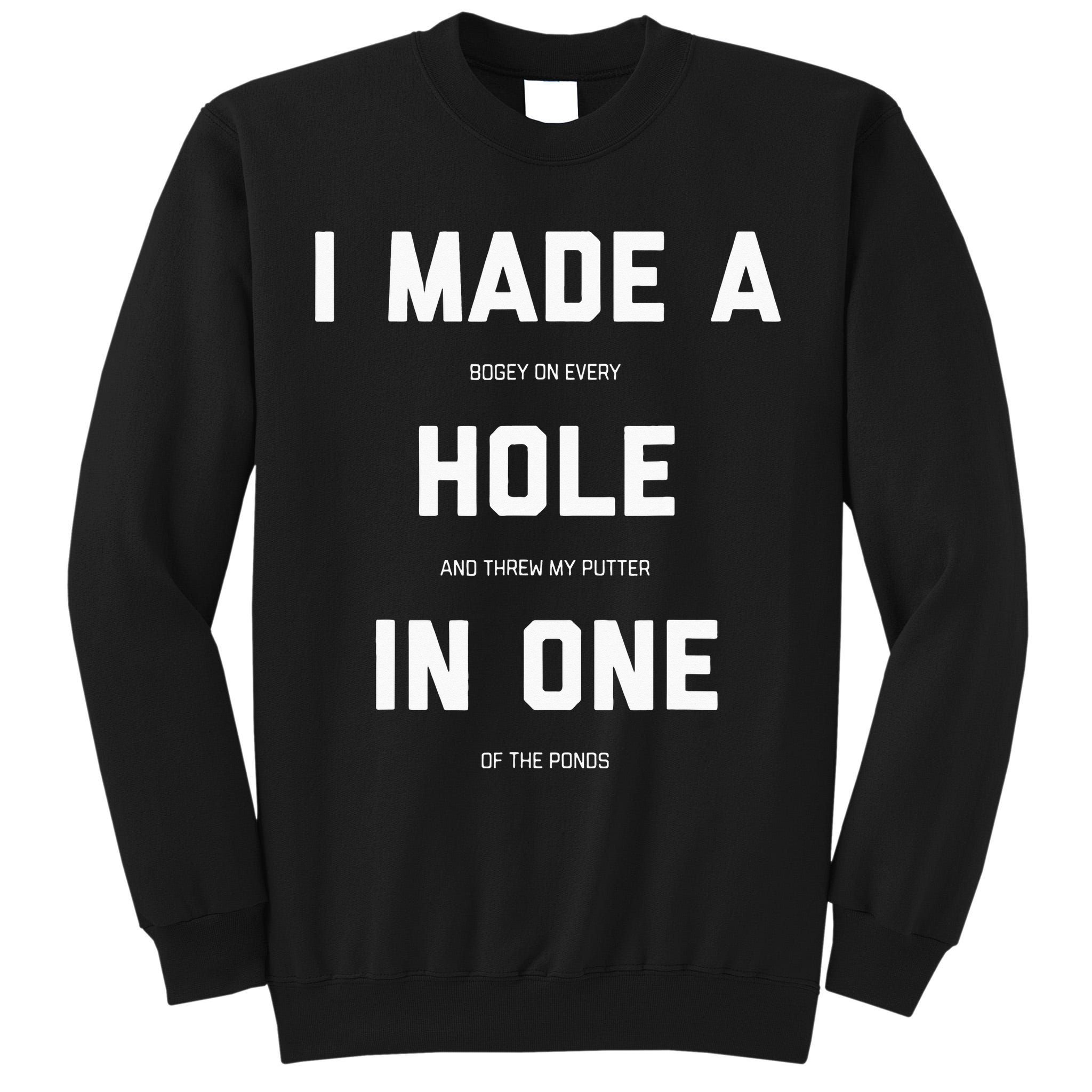 I Made A Hole In One Funny Golf Golfing Quote Tall Sweatshirt