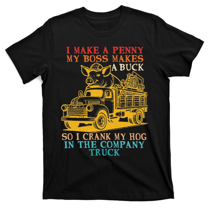 I Make A Penny My Boss Makes A Buck So I Crank My Hog T-Shirt