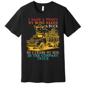 I Make A Penny My Boss Makes A Buck So I Crank My Hog Premium T-Shirt