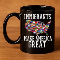Immigrants Make America Great Gift 11oz C Handle Ceramic Mug