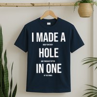 I Made A Hole In One Golf T-Shirt
