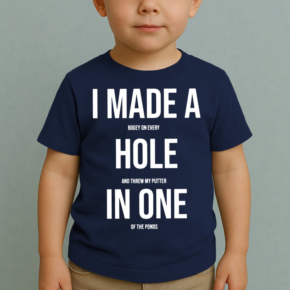 I Made A Hole In One Golf Toddler T-Shirt