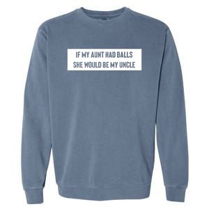 If My Aunt Had Balls She Would Be My Uncle Garment-Dyed Sweatshirt