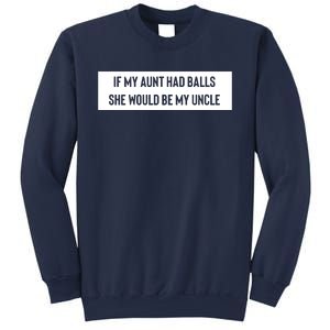 If My Aunt Had Balls She Would Be My Uncle Sweatshirt