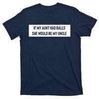 If My Aunt Had Balls She Would Be My Uncle T-Shirt