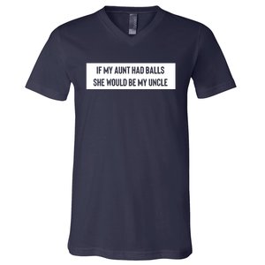 If My Aunt Had Balls She Would Be My Uncle V-Neck T-Shirt