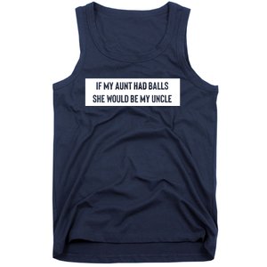 If My Aunt Had Balls She Would Be My Uncle Tank Top