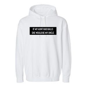 If My Aunt Had Balls She Would Be My Uncle Garment-Dyed Fleece Hoodie